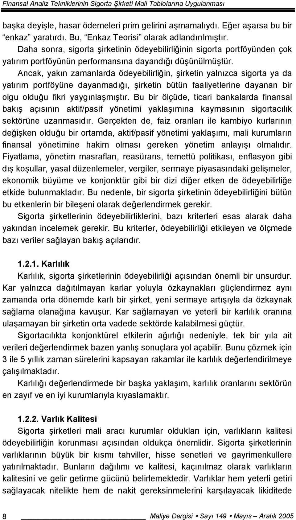 Ancak, yakın zamanlarda ödeyebilirliğin, şirketin yalnızca sigorta ya da yatırım portföyüne dayanmadığı, şirketin bütün faaliyetlerine dayanan bir olgu olduğu fikri yaygınlaşmıştır.