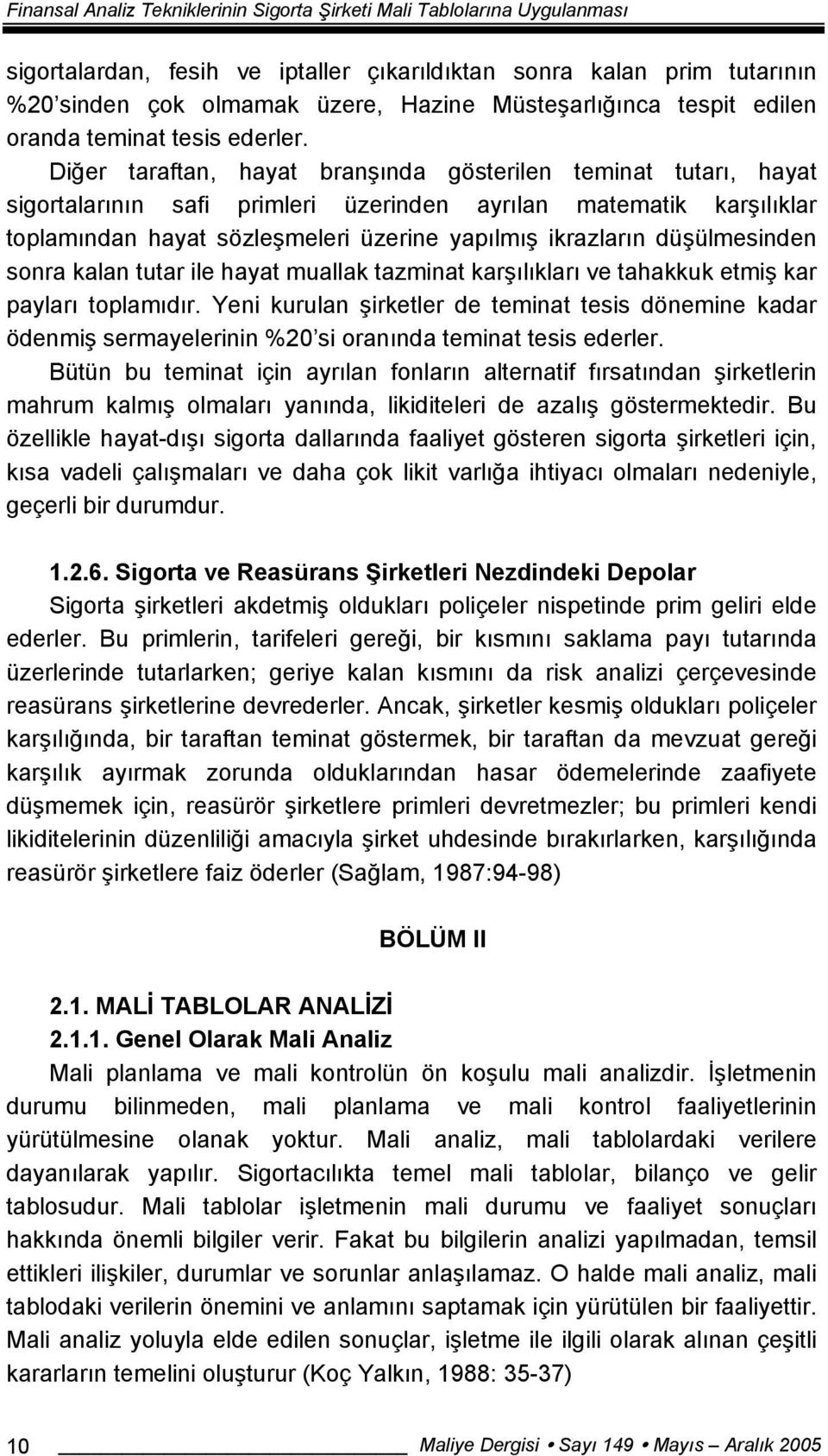 Diğer taraftan, hayat branşında gösterilen teminat tutarı, hayat sigortalarının safi primleri üzerinden ayrılan matematik karşılıklar toplamından hayat sözleşmeleri üzerine yapılmış ikrazların