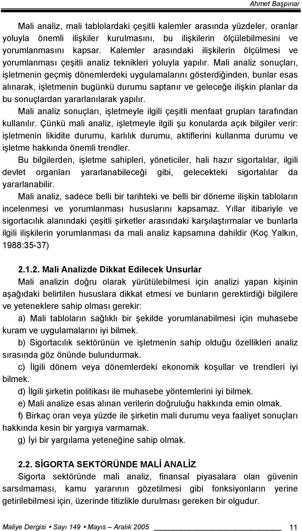 Mali analiz sonuçları, işletmenin geçmiş dönemlerdeki uygulamalarını gösterdiğinden, bunlar esas alınarak, işletmenin bugünkü durumu saptanır ve geleceğe ilişkin planlar da bu sonuçlardan