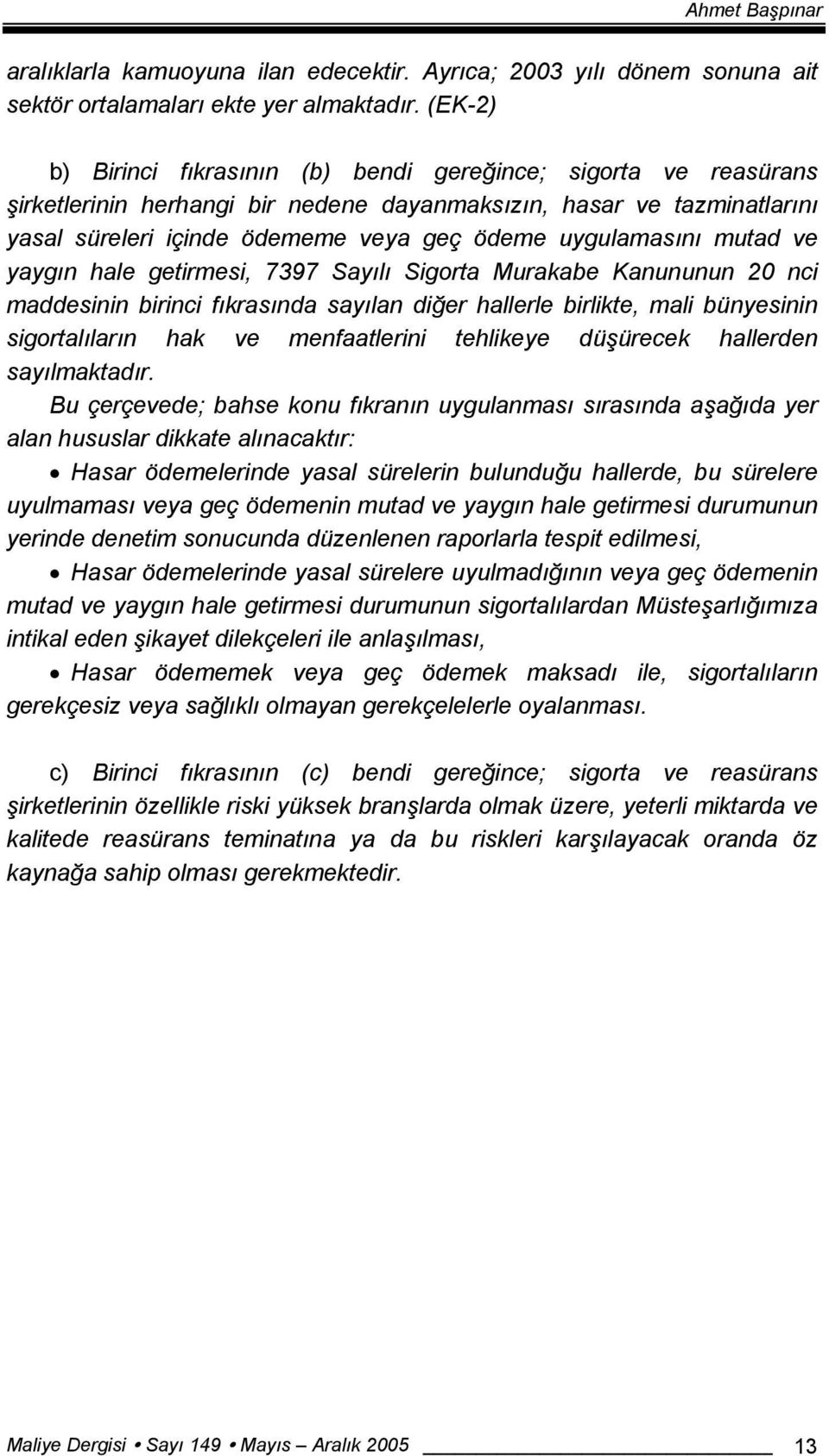 uygulamasını mutad ve yaygın hale getirmesi, 7397 Sayılı Sigorta Murakabe Kanununun 20 nci maddesinin birinci fıkrasında sayılan diğer hallerle birlikte, mali bünyesinin sigortalıların hak ve