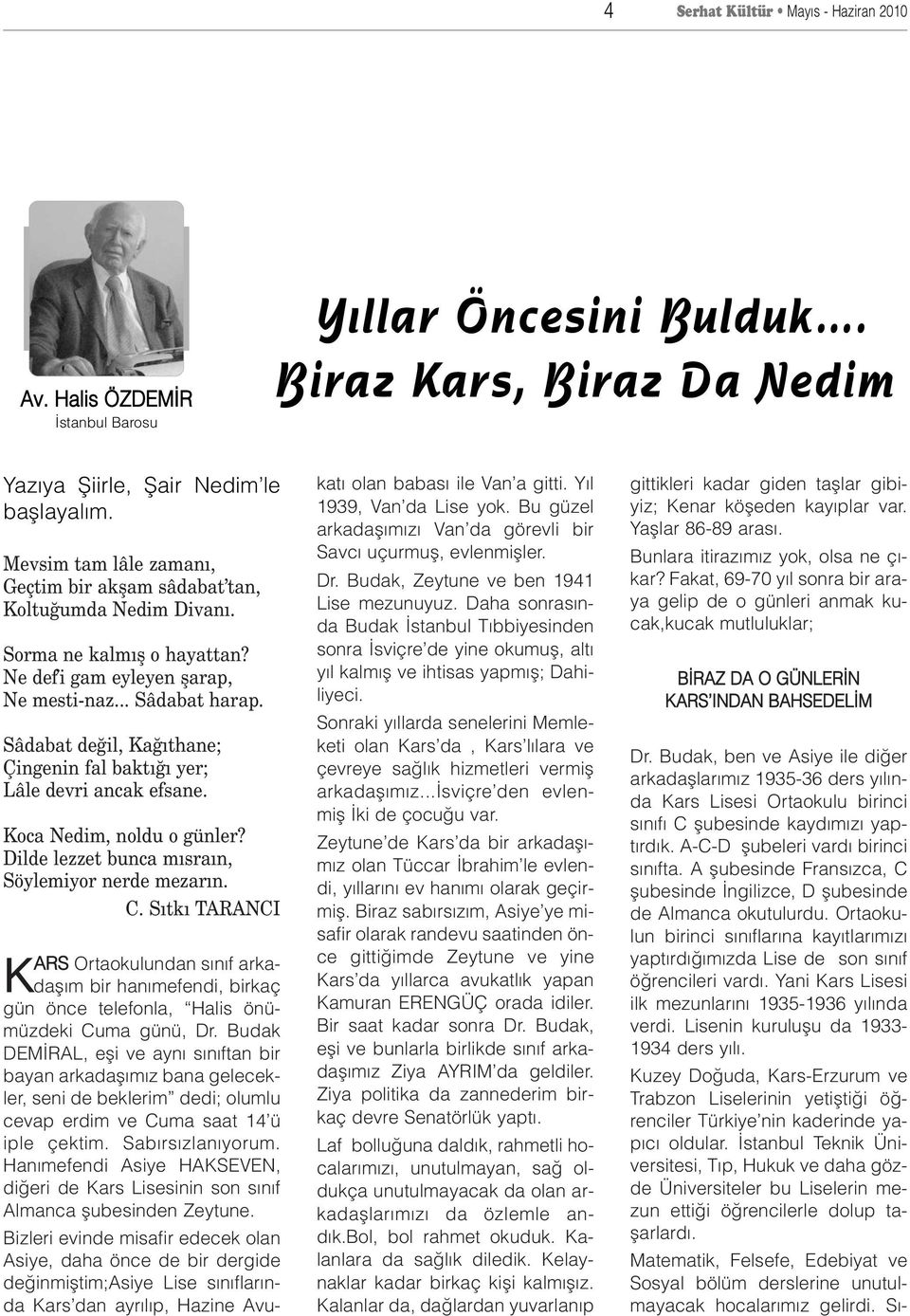 Sâdabat de il, Ka thane; Çingenin fal bakt yer; Lâle devri ancak efsane. Koca Nedim, noldu o günler? Dilde lezzet bunca m sra n, Söylemiyor nerde mezar n. C.