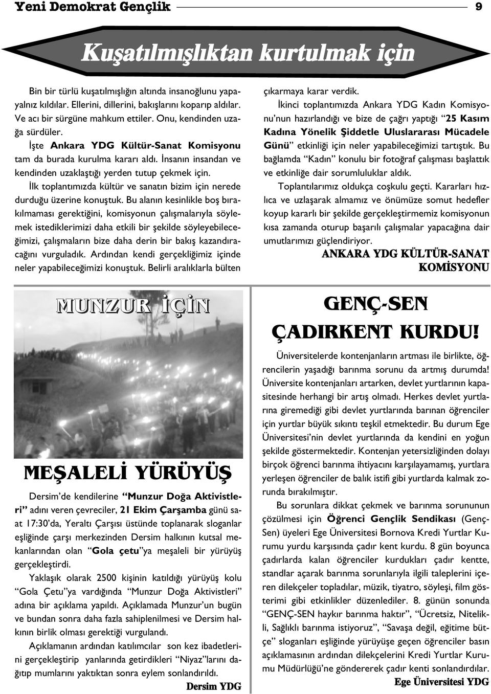 nsan n insandan ve kendinden uzaklaflt yerden tutup çekmek için. lk toplant m zda kültür ve sanat n bizim için nerede durdu u üzerine konufltuk.