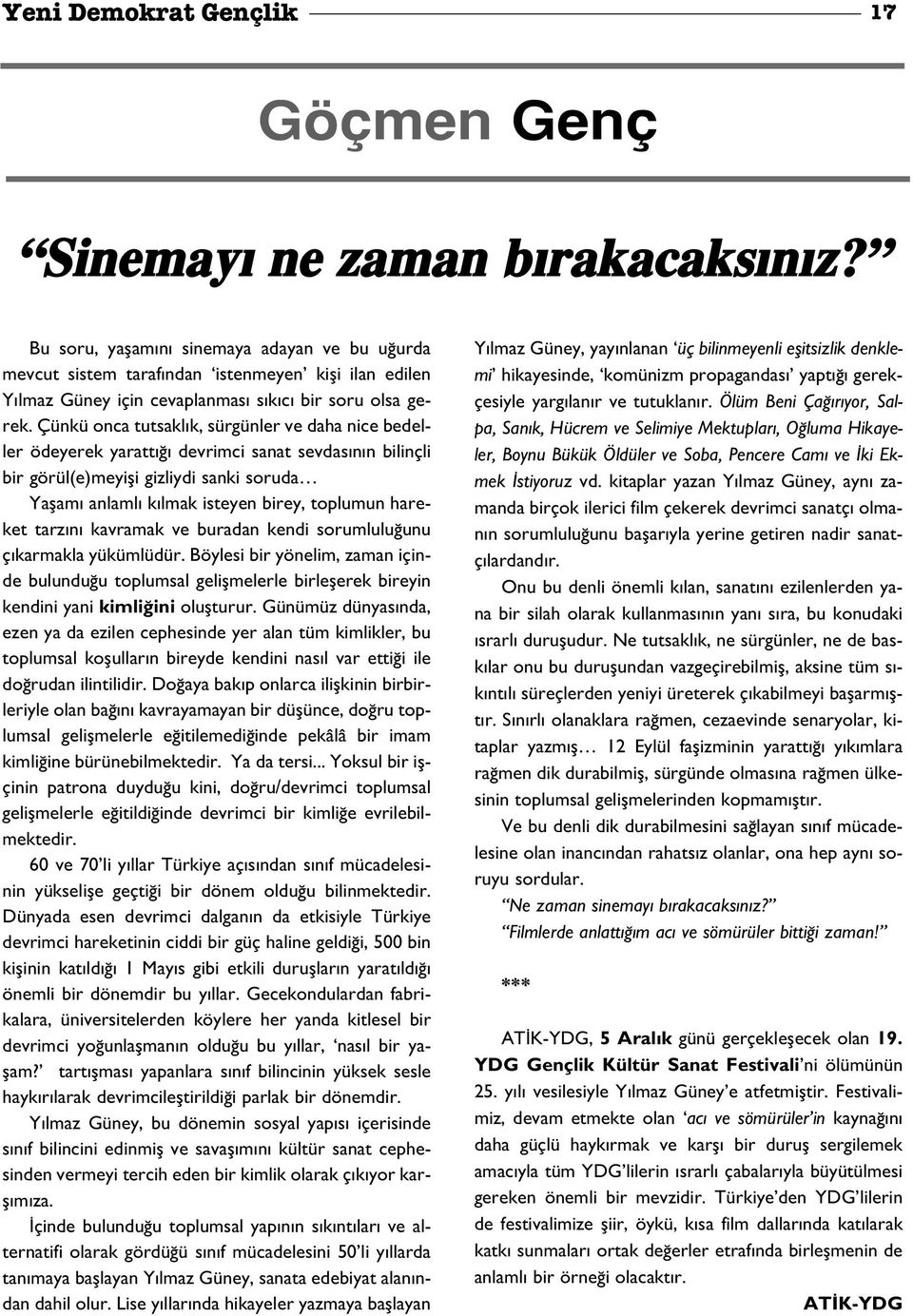 Çünkü onca tutsakl k, sürgünler ve daha nice bedeller ödeyerek yaratt devrimci sanat sevdas n n bilinçli bir görül(e)meyifli gizliydi sanki soruda Yaflam anlaml k lmak isteyen birey, toplumun hareket