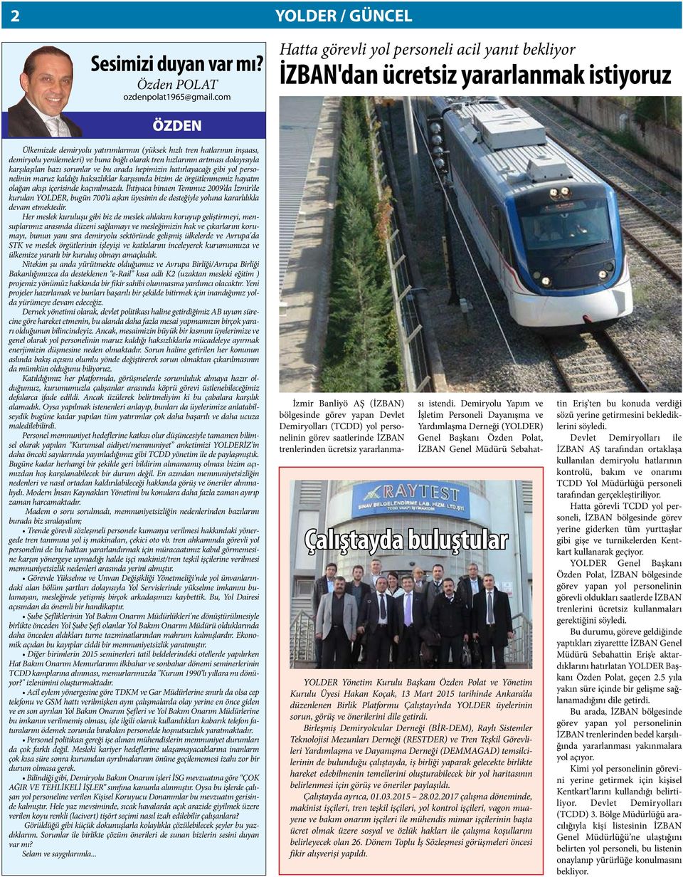 buna bağlı olarak tren hızlarının artması dolayısıyla karşılaşılan bazı sorunlar ve bu arada hepimizin hatırlayacağı gibi yol personelinin maruz kaldığı haksızlıklar karşısında bizim de örgütlenmemiz