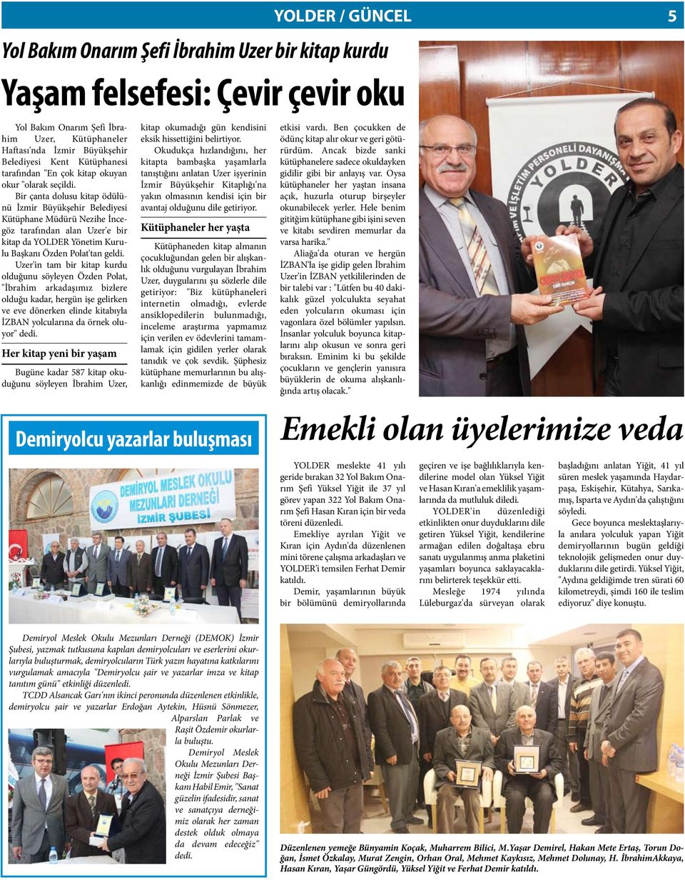 Bir çanta dolusu kitap ödülünü İzmir Büyükşehir Belediyesi Kütüphane Müdürü Nezihe İncegöz tarafından alan Uzer'e bir kitap da YOLDER Yönetim Kurulu Başkanı Özden Polat'tan geldi.