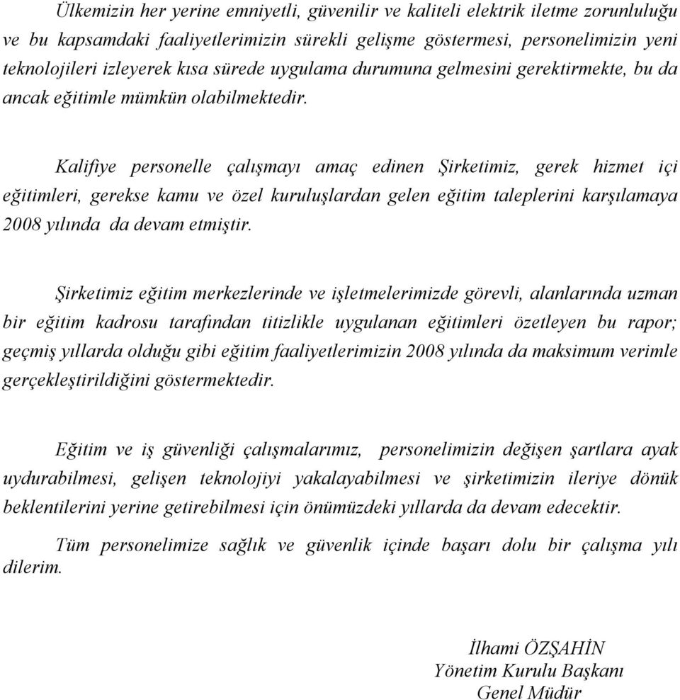 Kalifiye personelle çalışmayı amaç edinen Şirketimiz, gerek hizmet içi eğitimleri, gerekse kamu ve özel kuruluşlardan gelen eğitim taleplerini karşılamaya 2008 yılında da devam etmiştir.