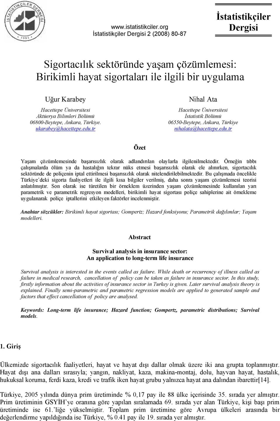 Aktüerya Bilimleri Bölümü 06800-Beytepe, Ankara, Türkiye. ukarabey@hacettepe.edu.tr Nihal Ata Hacettepe Üniversitesi İstatistik Bölümü 06550-Beytepe, Ankara, Türkiye nihalata@hacettepe.edu.tr Özet Yaşam çözümlemesinde başarısızlık olarak adlandırılan olaylarla ilgilenilmektedir.