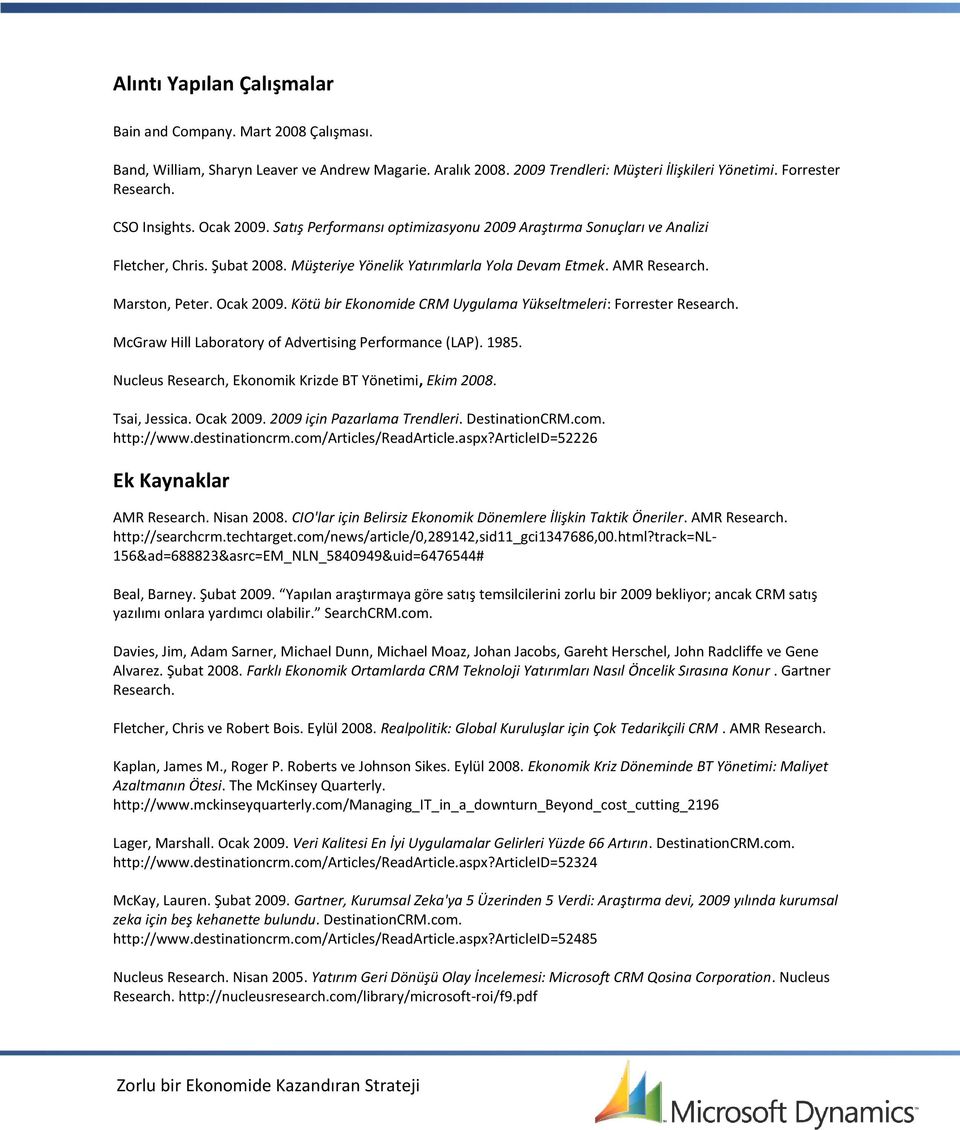 Ocak 2009. Kötü bir Ekonomide CRM Uygulama Yükseltmeleri: Forrester Research. McGraw Hill Laboratory of Advertising Performance (LAP). 1985. Nucleus Research, Ekonomik Krizde BT Yönetimi, Ekim 2008.