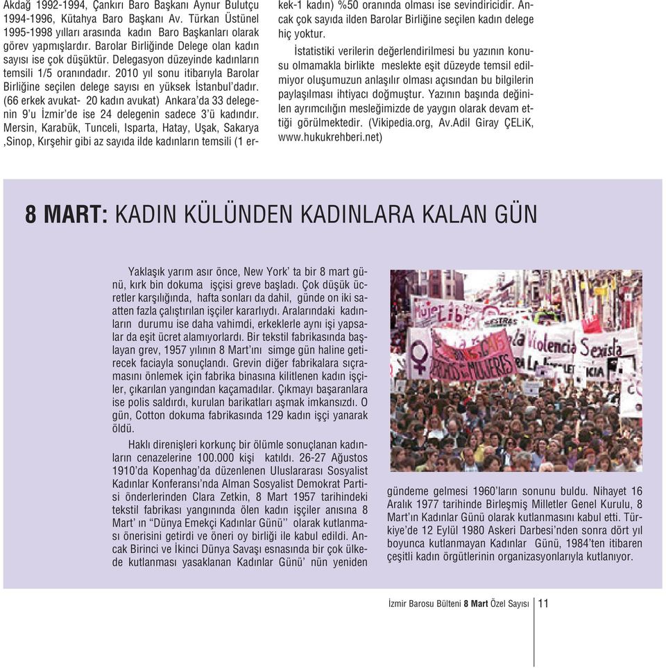 2010 y l sonu itibar yla Barolar Birli ine seçilen delege say s en yüksek stanbul dad r. (66 erkek avukat- 20 kad n avukat) Ankara da 33 delegenin 9 u zmir de ise 24 delegenin sadece 3 ü kad nd r.