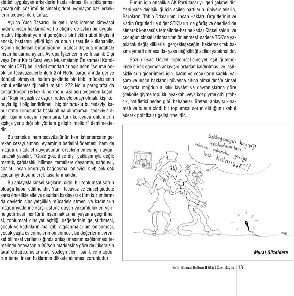 Hipokrat yemini gere ince bir hekim t bbi bilgisini ancak, hastan n iyili i için ve onun r zas ile kullanabilir. Kiflinin bedensel bütünlü üne iradesi d fl nda müdahale insan haklar na ayk r.