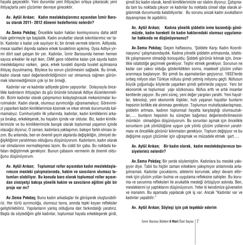 Sema Pekdafl; Öncelikle kad n haklar komisyonunu daha aktif hale getirmeyle ifle bafllad k. Kad n avukatlar olarak s k nt lar m z var tabi. Kad nlar o kadar yok say l yor ki; bir örnek vermek isterim.