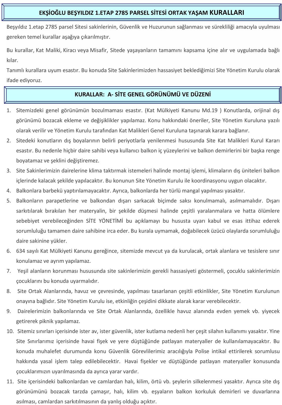 Bu kurallar, Kat Maliki, Kiracı veya Misafir, Sitede yaşayanların tamamını kapsama içine alır ve uygulamada bağlı kılar. Tanımlı kurallara uyum esastır.