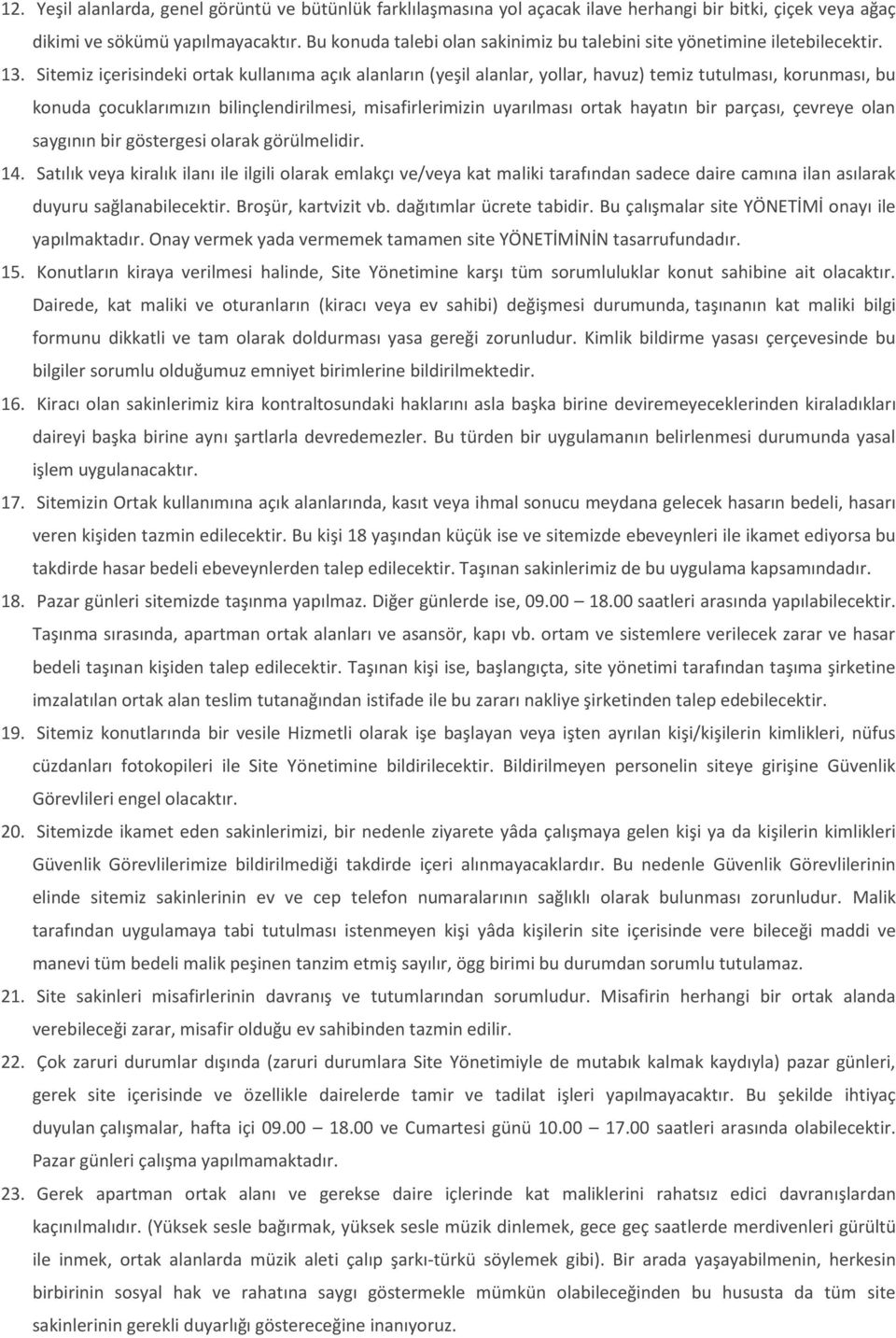 Sitemiz içerisindeki ortak kullanıma açık alanların (yeşil alanlar, yollar, havuz) temiz tutulması, korunması, bu konuda çocuklarımızın bilinçlendirilmesi, misafirlerimizin uyarılması ortak hayatın