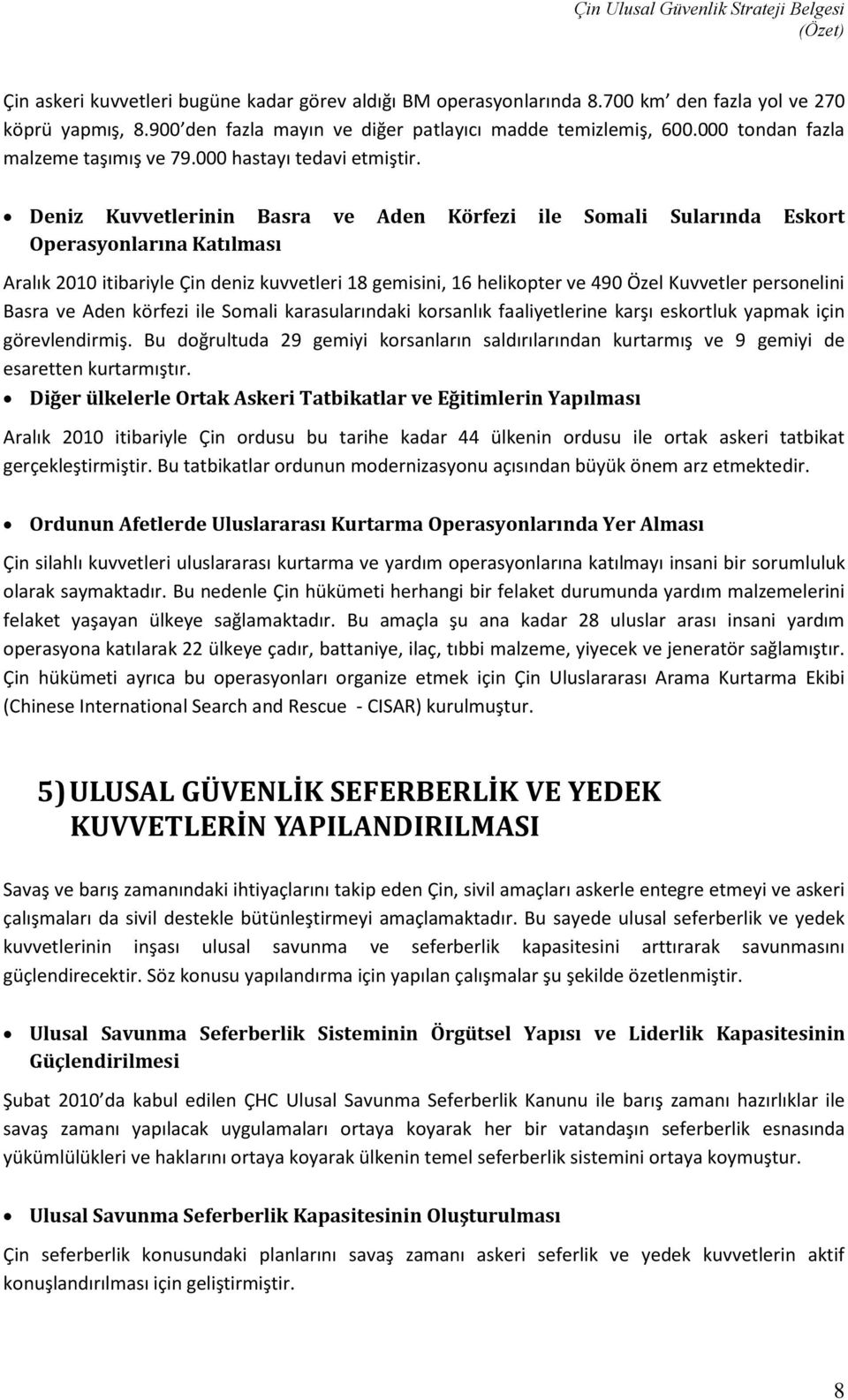 Deniz Kuvvetlerinin Basra ve Aden Körfezi ile Somali Sularında Eskort Operasyonlarına Katılması Aralık 2010 itibariyle Çin deniz kuvvetleri 18 gemisini, 16 helikopter ve 490 Özel Kuvvetler