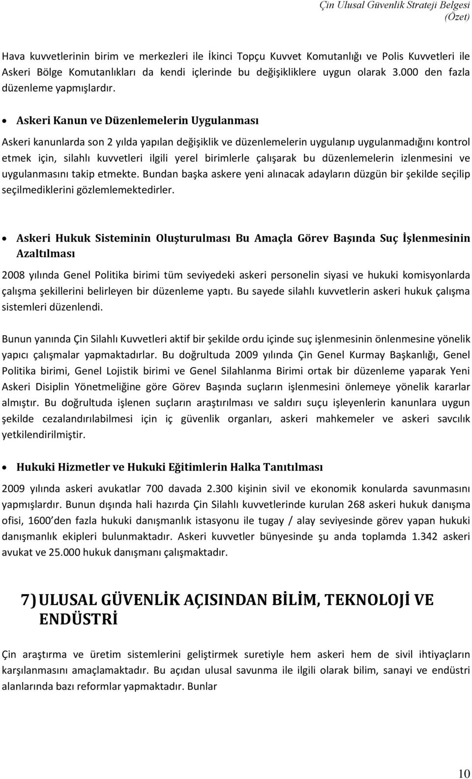 Askeri Kanun ve Düzenlemelerin Uygulanması Askeri kanunlarda son 2 yılda yapılan değişiklik ve düzenlemelerin uygulanıp uygulanmadığını kontrol etmek için, silahlı kuvvetleri ilgili yerel birimlerle