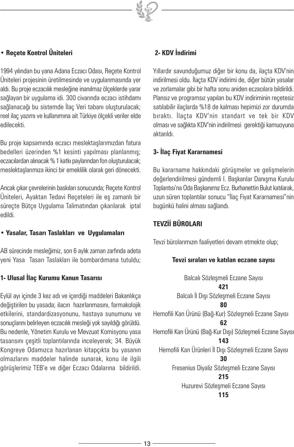 300 civarýnda eczacý istihdamý saðlanacaðý bu sistemde Ýlaç Veri tabaný oluþturulacak; reel ilaç yazýmý ve kullanýmýna ait Türkiye ölçekli veriler elde edilecekti.