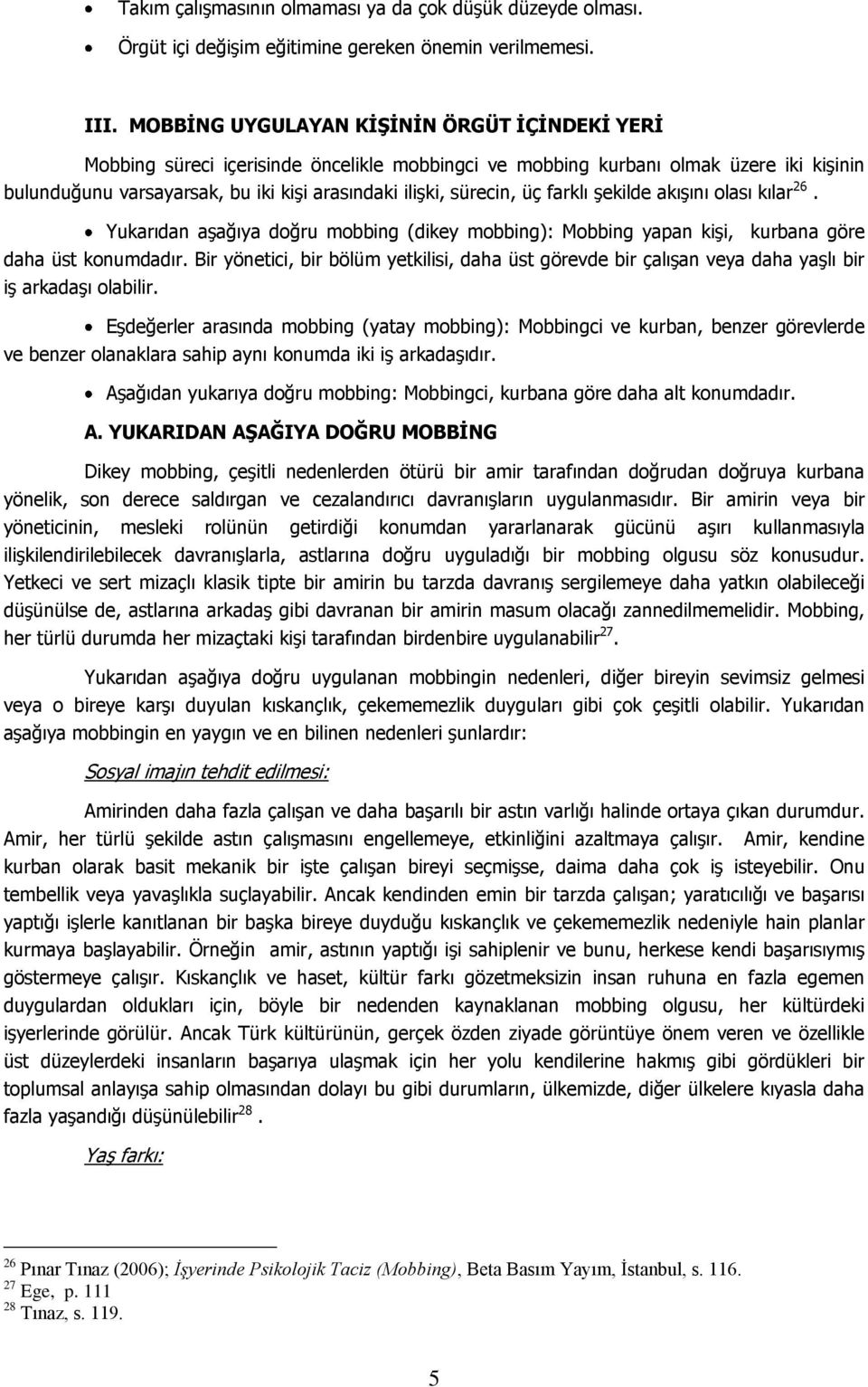 üç farklı şekilde akışını olası kılar 26. Yukarıdan aşağıya doğru mobbing (dikey mobbing): Mobbing yapan kişi, kurbana göre daha üst konumdadır.