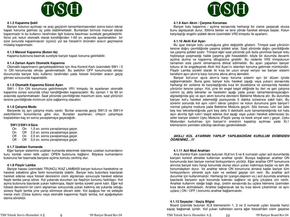 arasında ayarlanabilen bir süre sonunda kapanmasıdır üçüncü yol ise fotosel in önünden aracın geçmesine mütakip kapanmadır. 4.1.