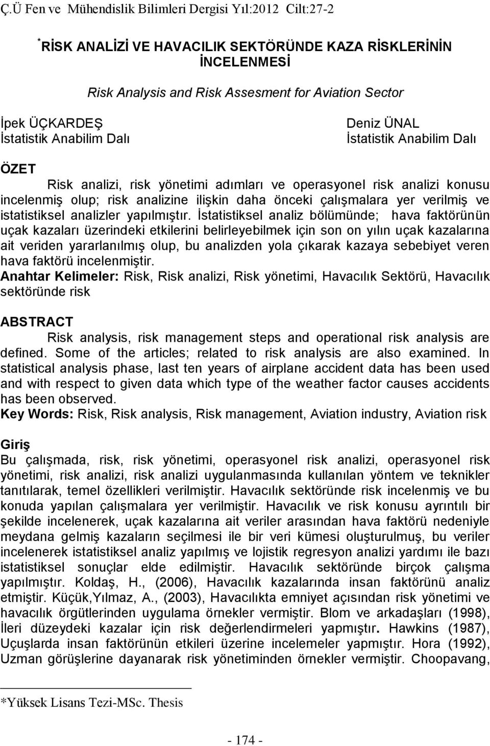 İstatistiksel analiz bölümünde; hava faktörünün uçak kazaları üzerindeki etkilerini belirleyebilmek için son on yılın uçak kazalarına ait veriden yararlanılmış olup, bu analizden yola çıkarak kazaya