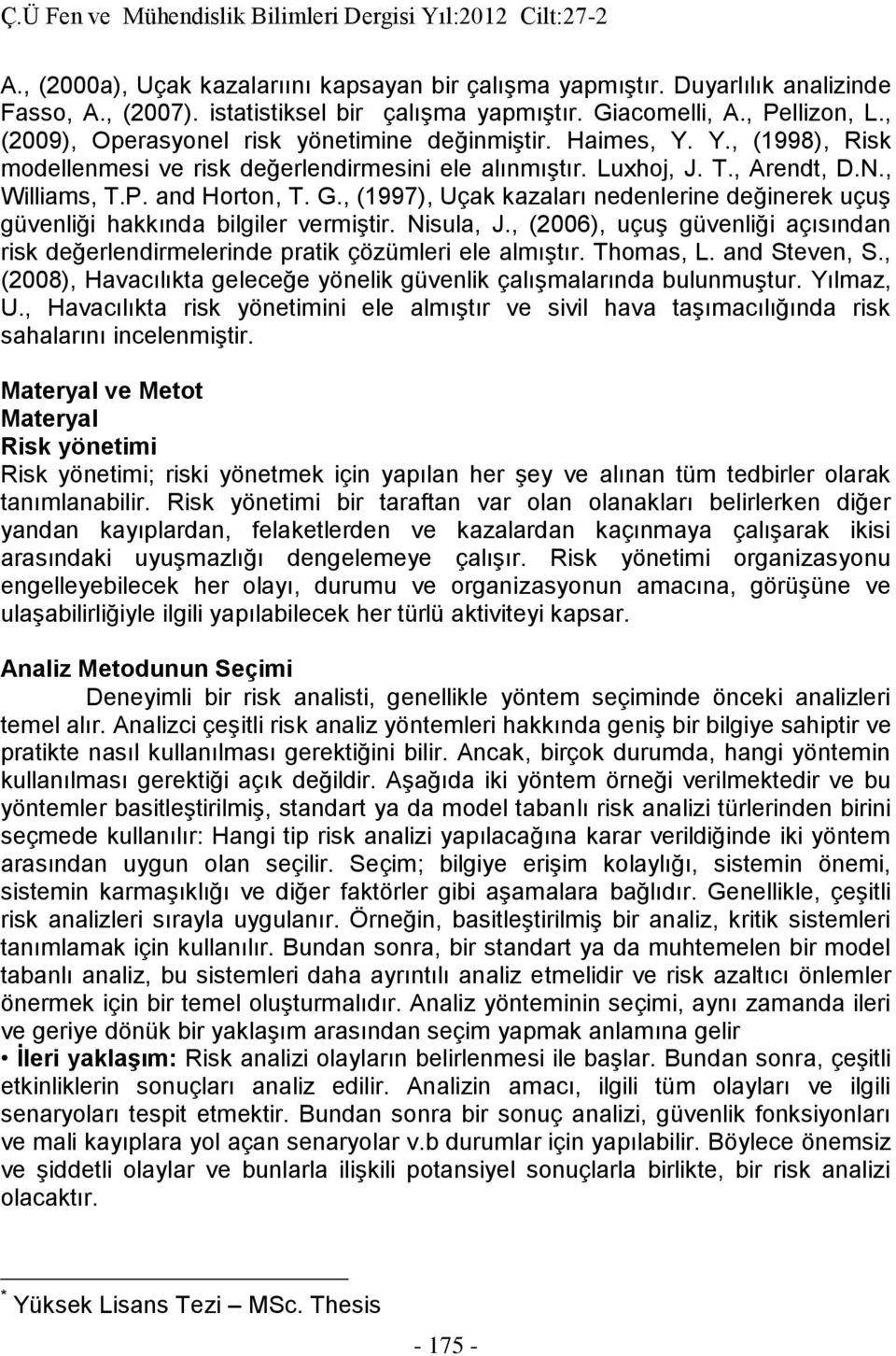 , (1997), Uçak kazaları nedenlerine değinerek uçuş güvenliği hakkında bilgiler vermiştir. Nisula, J., (2006), uçuş güvenliği açısından risk değerlendirmelerinde pratik çözümleri ele almıştır.