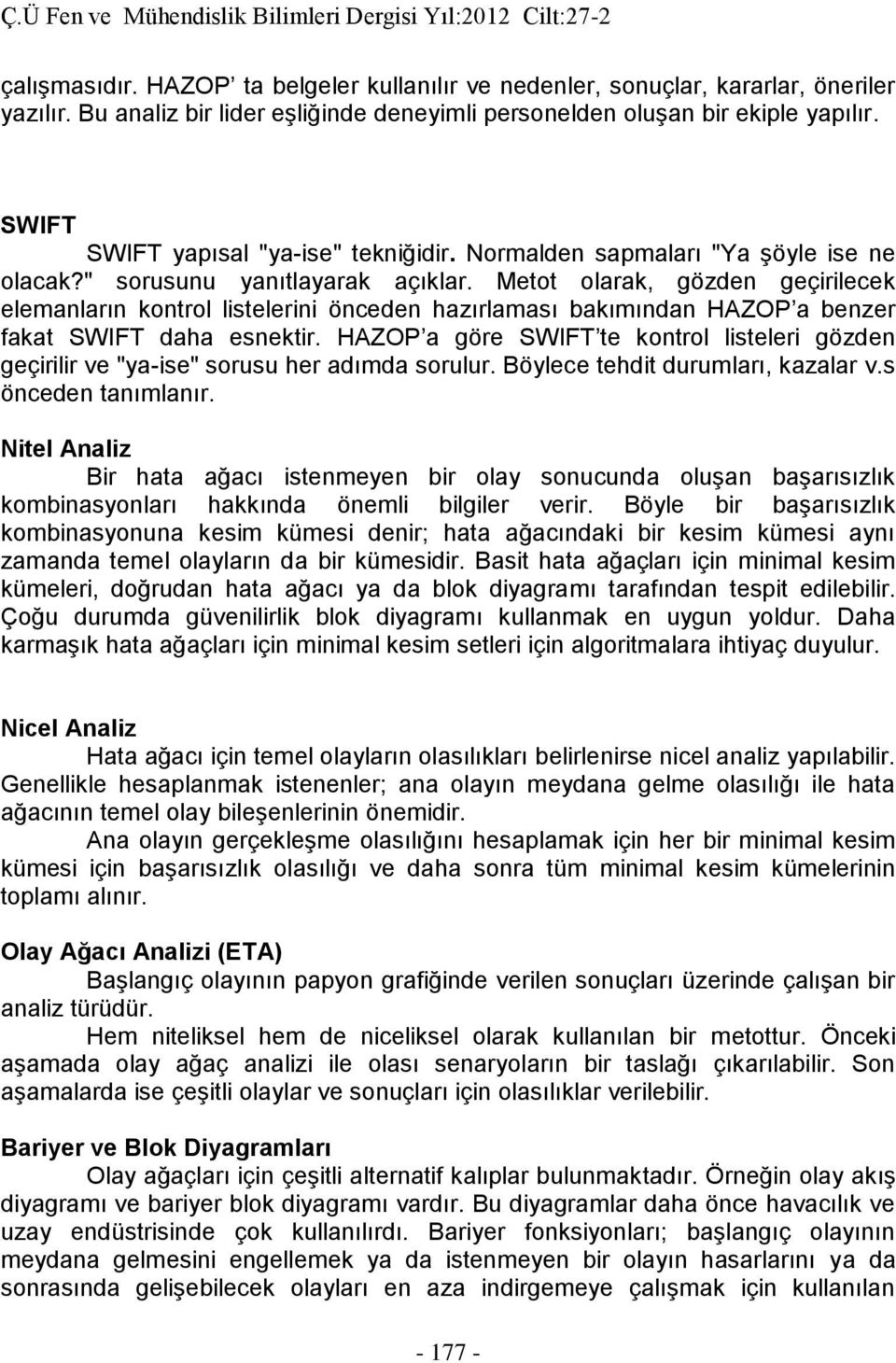 Metot olarak, gözden geçirilecek elemanların kontrol listelerini önceden hazırlaması bakımından HAZOP a benzer fakat SWIFT daha esnektir.