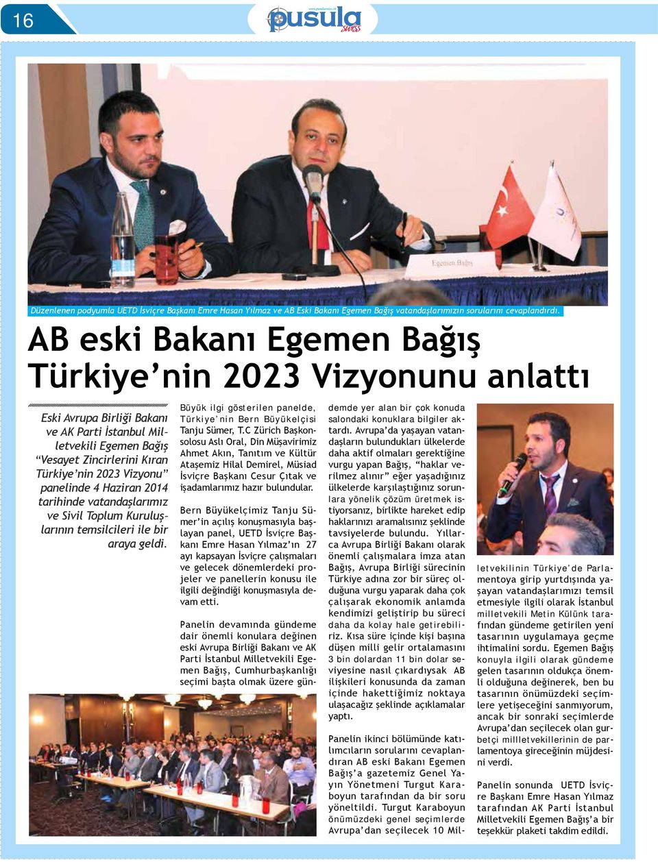 4 Haziran 2014 tarihinde vatandaşlarımız ve Sivil Toplum Kuruluşlarının temsilcileri ile bir araya geldi. Büyük ilgi gösterilen panelde, Türkiye nin Bern Büyükelçisi Tanju Sümer, T.