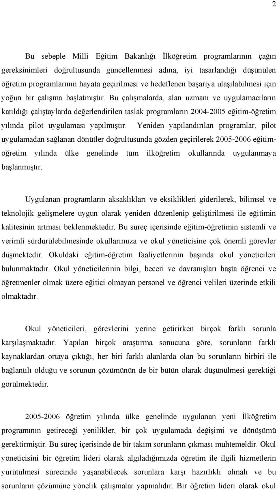 Bu çalışmalarda, alan uzmanı ve uygulamacıların katıldığı çalıştaylarda değerlendirilen taslak programların 2004-2005 eğitim-öğretim yılında pilot uygulaması yapılmıştır.