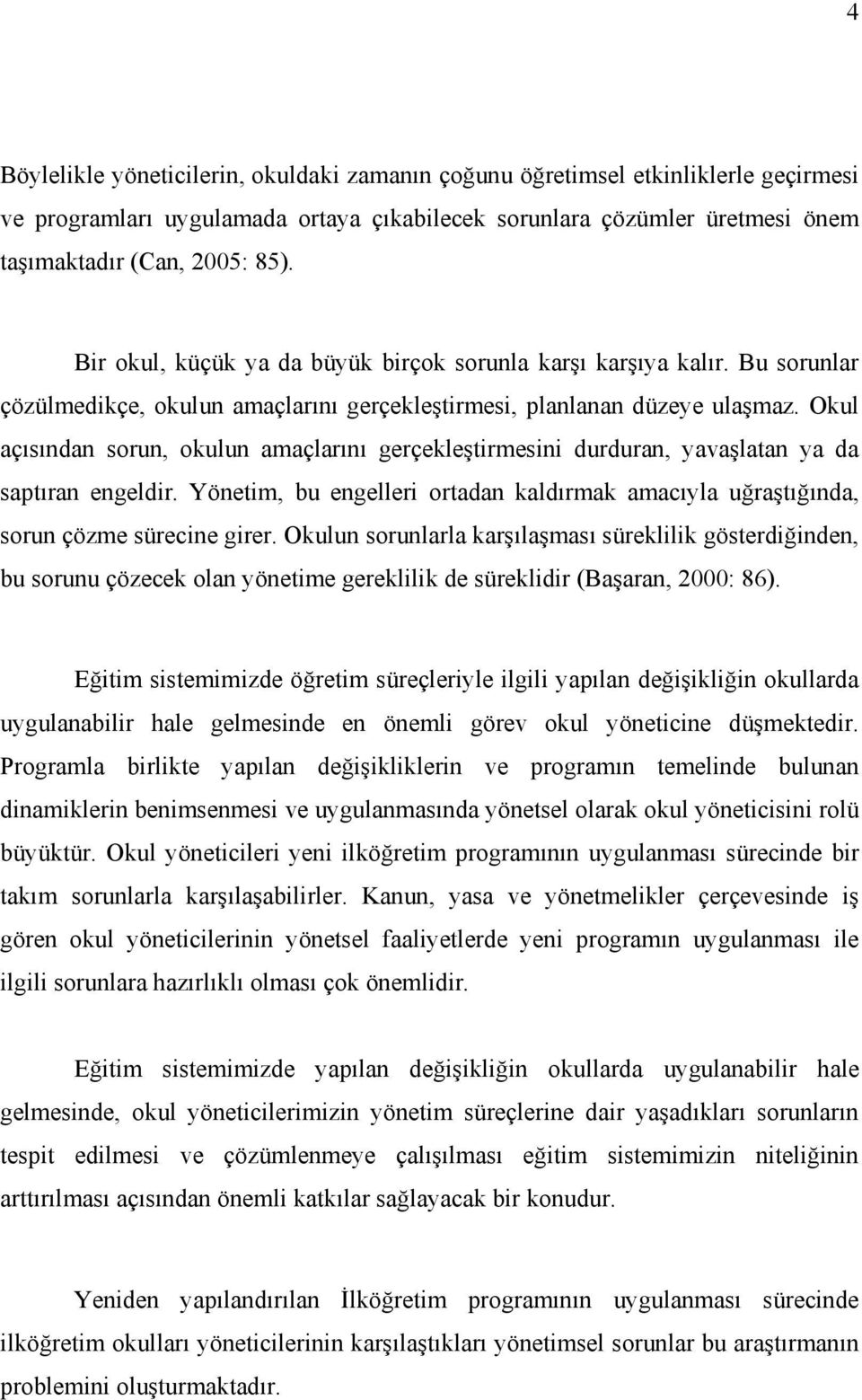 Okul açısından sorun, okulun amaçlarını gerçekleştirmesini durduran, yavaşlatan ya da saptıran engeldir. Yönetim, bu engelleri ortadan kaldırmak amacıyla uğraştığında, sorun çözme sürecine girer.