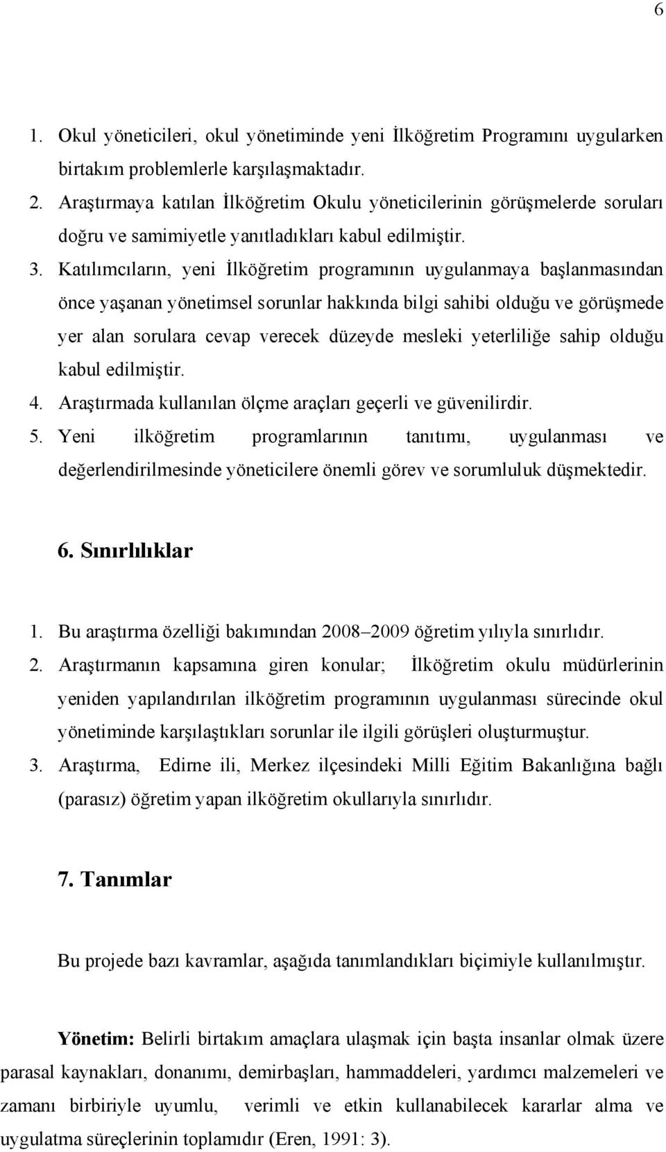 Katılımcıların, yeni İlköğretim programının uygulanmaya başlanmasından önce yaşanan yönetimsel sorunlar hakkında bilgi sahibi olduğu ve görüşmede yer alan sorulara cevap verecek düzeyde mesleki