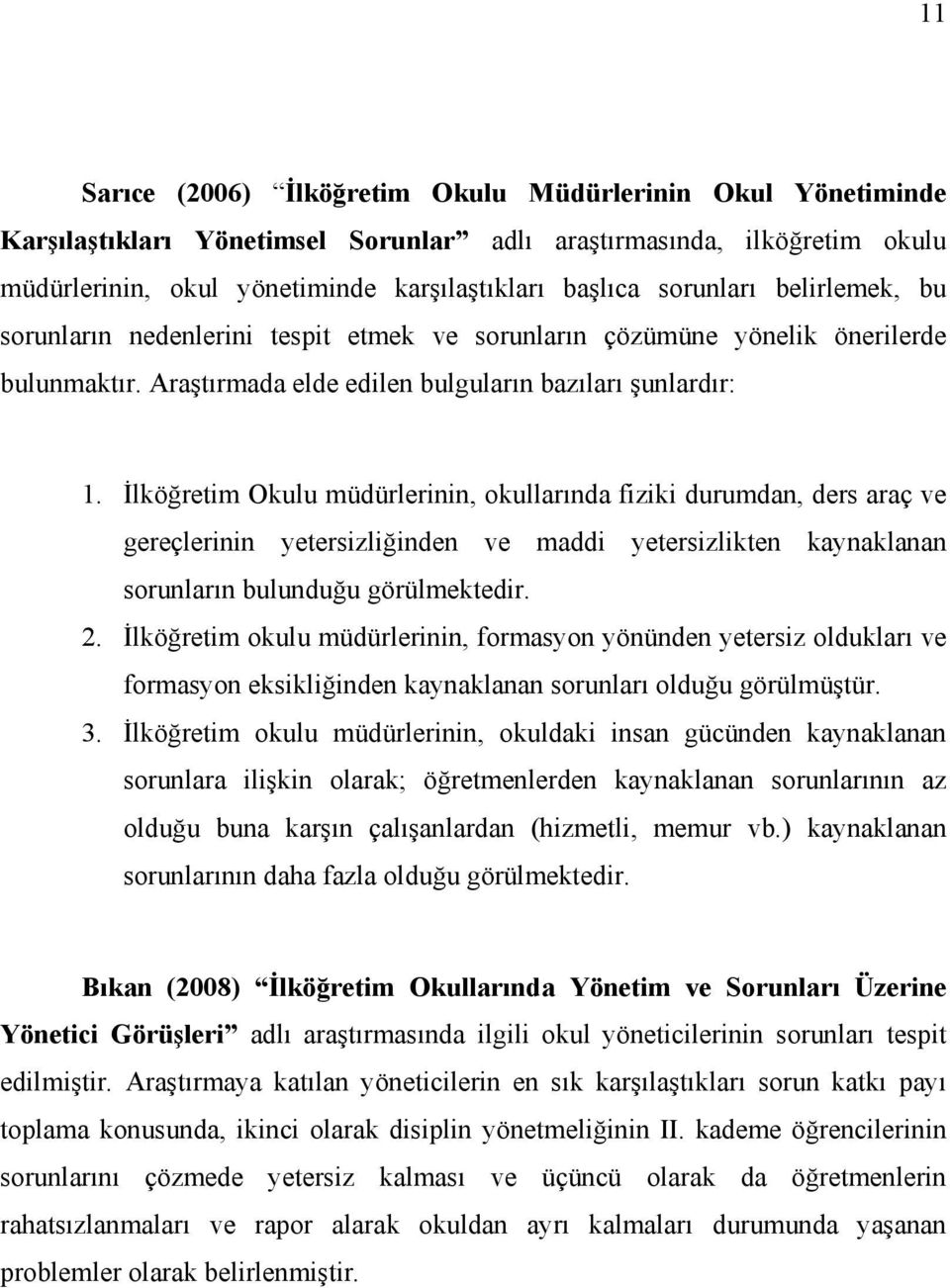 İlköğretim Okulu müdürlerinin, okullarında fiziki durumdan, ders araç ve gereçlerinin yetersizliğinden ve maddi yetersizlikten kaynaklanan sorunların bulunduğu görülmektedir. 2.