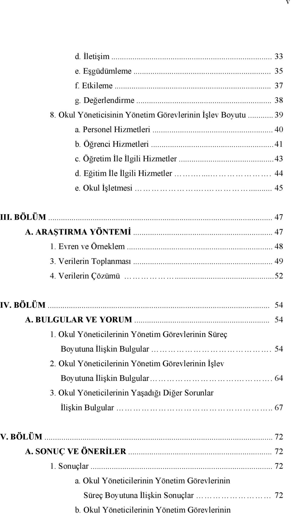 Verilerin Çözümü...52 IV. BÖLÜM... 54 A. BULGULAR VE YORUM... 54 1. Okul Yöneticilerinin Yönetim Görevlerinin Süreç Boyutuna İlişkin Bulgular. 54 2.