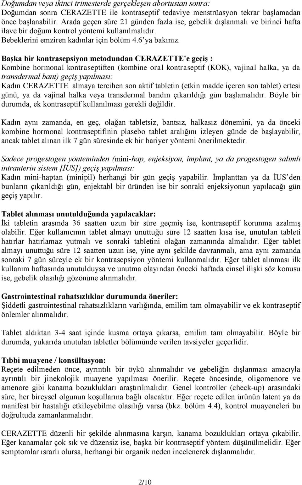 Başka bir kontrasepsiyon metodundan CERAZETTE'e geçiş : Kombine hormonal kontraseptiften (kombine oral kontraseptif (KOK), vajinal halka, ya da transdermal bant) geçiş yapılması: Kadın CERAZETTE