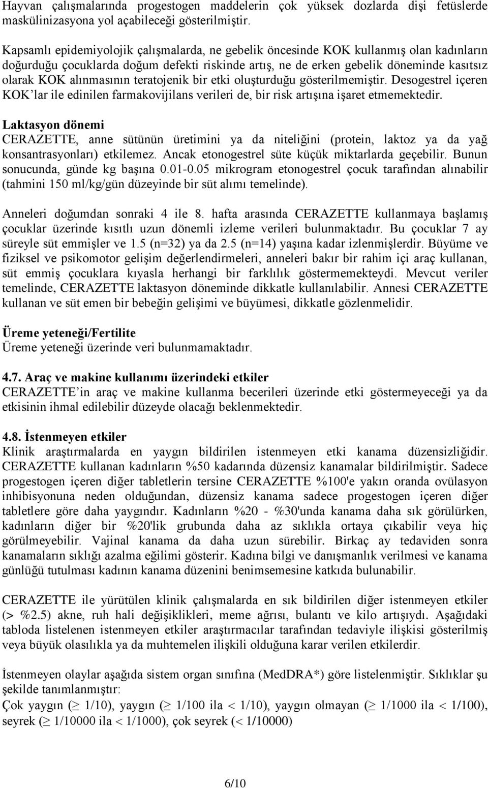 alınmasının teratojenik bir etki oluşturduğu gösterilmemiştir. Desogestrel içeren KOK lar ile edinilen farmakovijilans verileri de, bir risk artışına işaret etmemektedir.