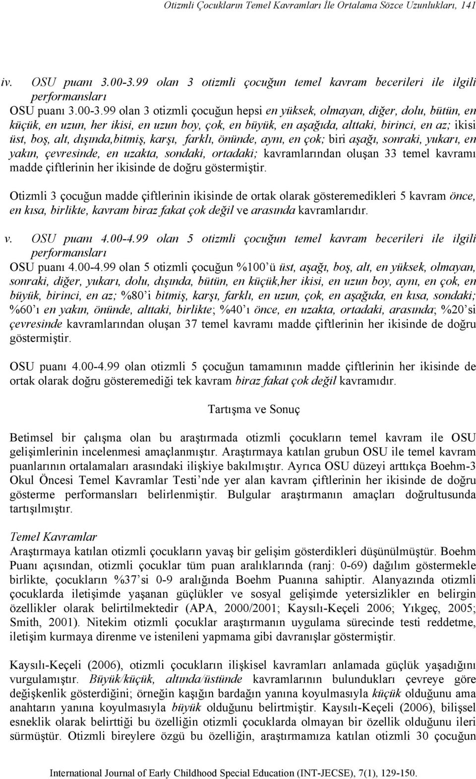 99 olan 3 otizmli çocuğun hepsi en yüksek, olmayan, diğer, dolu, bütün, en küçük, en uzun, her ikisi, en uzun boy, çok, en büyük, en aşağıda, alttaki, birinci, en az; ikisi üst, boş, alt,