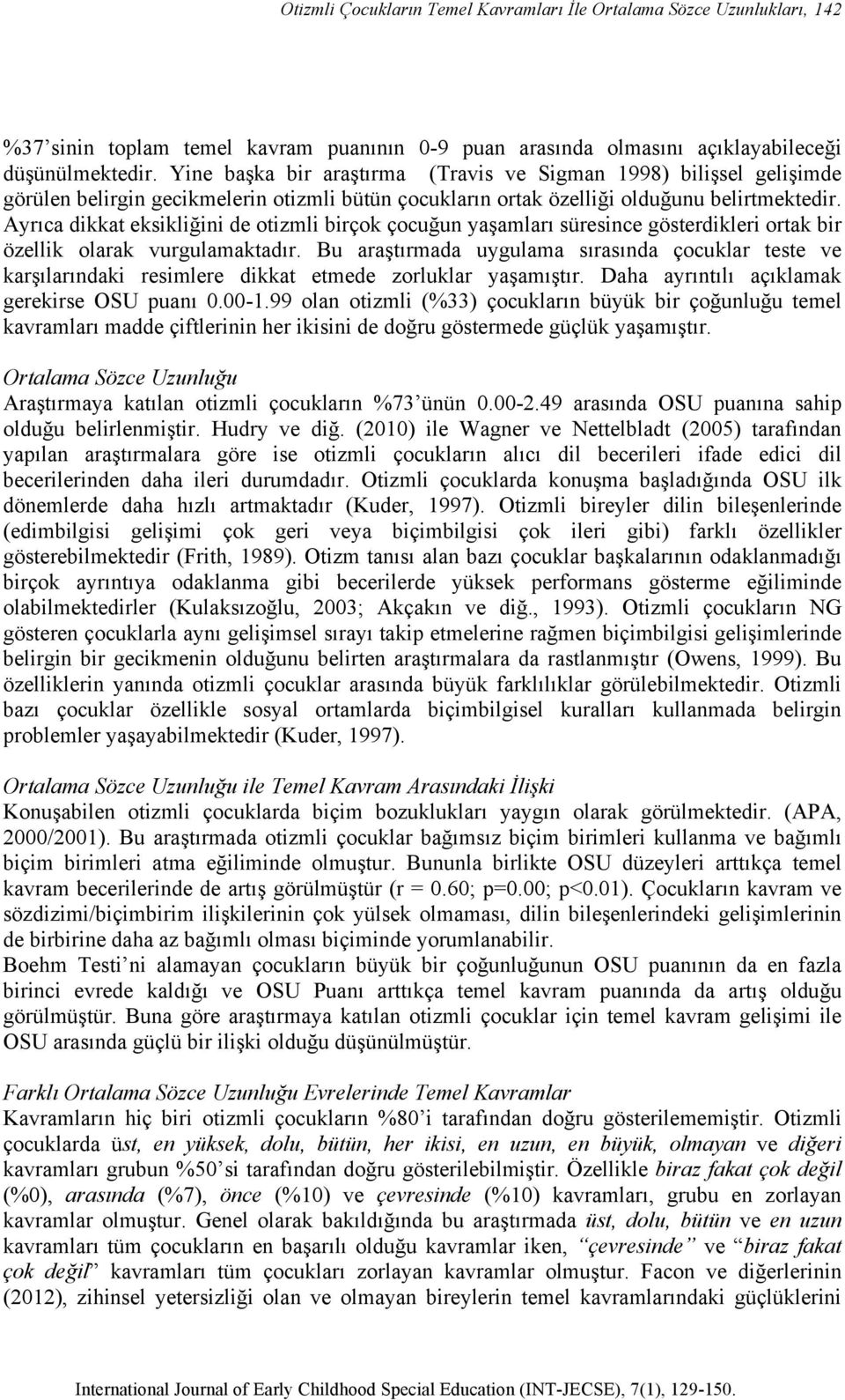 Ayrıca dikkat eksikliğini de otizmli birçok çocuğun yaşamları süresince gösterdikleri ortak bir özellik olarak vurgulamaktadır.