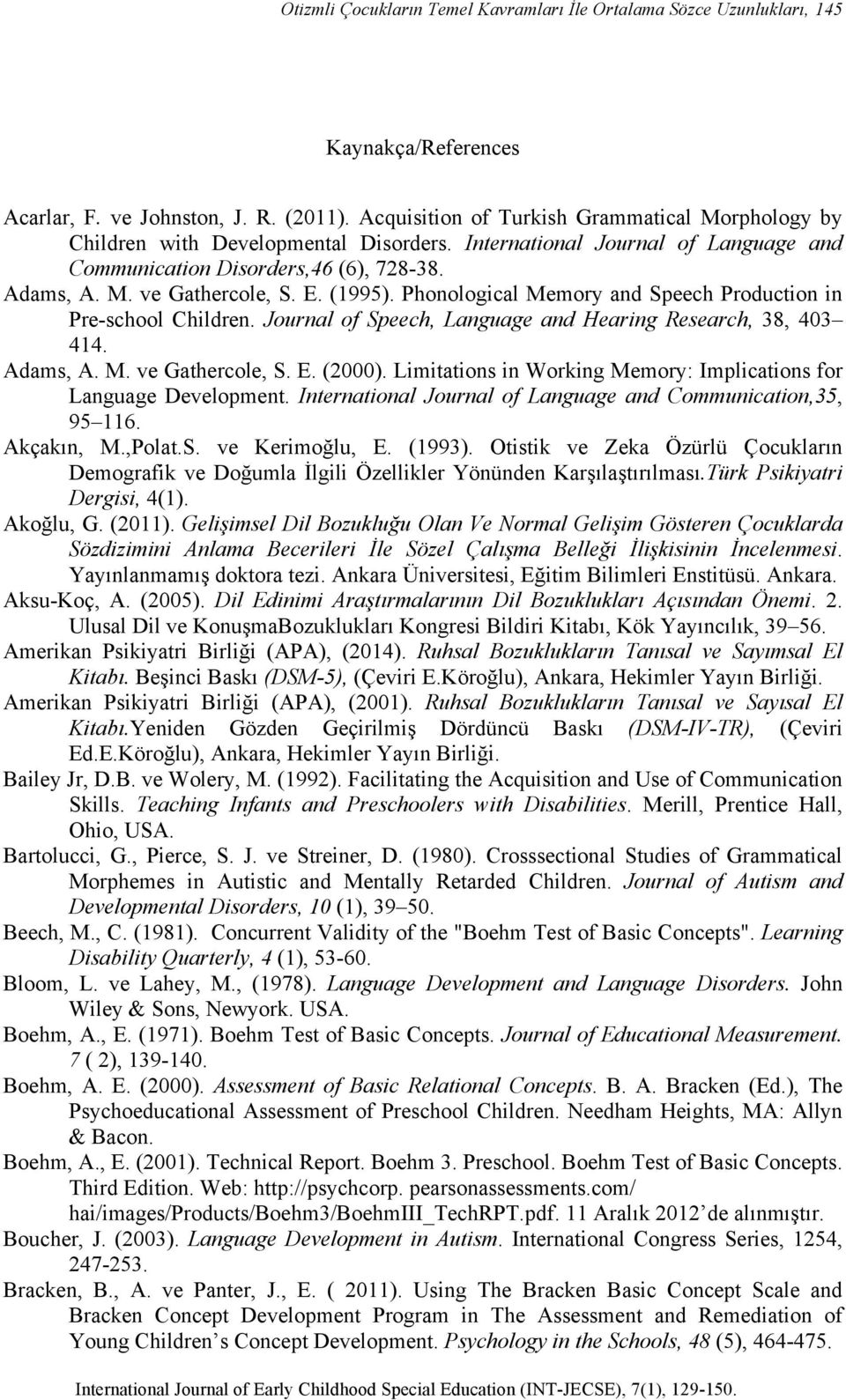 (1995). Phonological Memory and Speech Production in Pre-school Children. Journal of Speech, Language and Hearing Research, 38, 403 414. Adams, A. M. ve Gathercole, S. E. (2000).