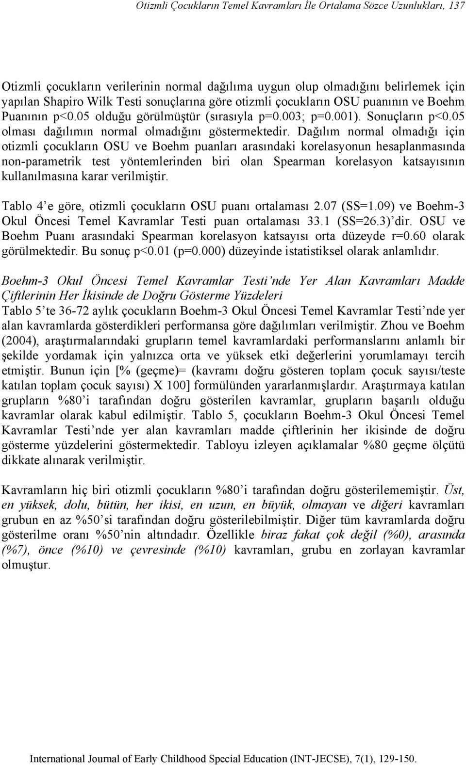 Dağılım normal olmadığı için otizmli çocukların OSU ve Boehm puanları arasındaki korelasyonun hesaplanmasında non-parametrik test yöntemlerinden biri olan Spearman korelasyon katsayısının