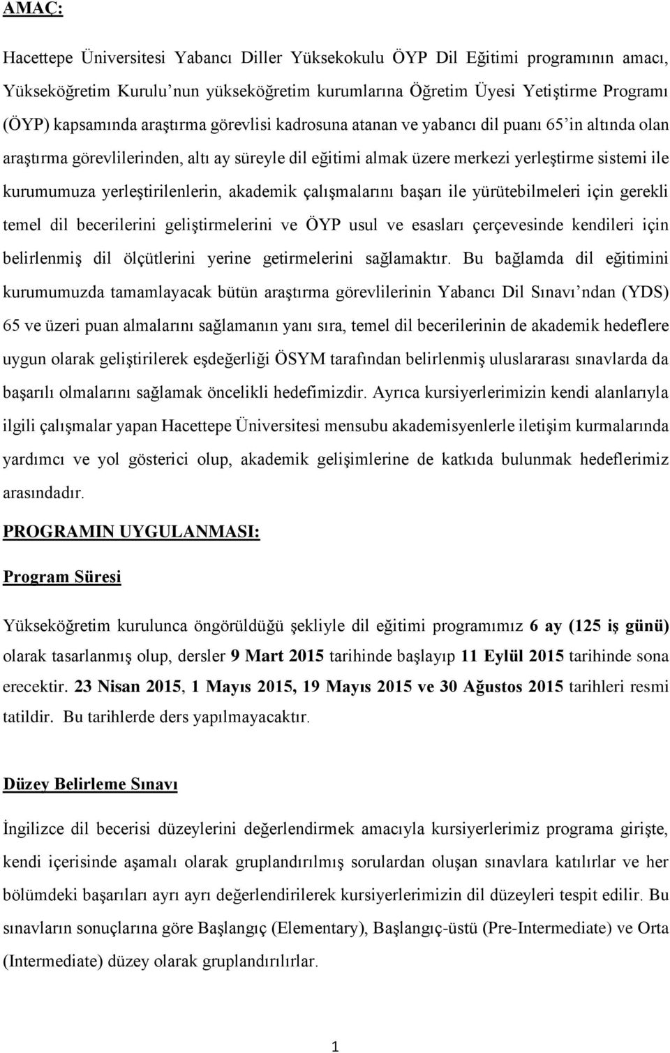 yerleştirilenlerin, akademik çalışmalarını başarı ile yürütebilmeleri için gerekli temel dil becerilerini geliştirmelerini ve ÖYP usul ve esasları çerçevesinde kendileri için belirlenmiş dil