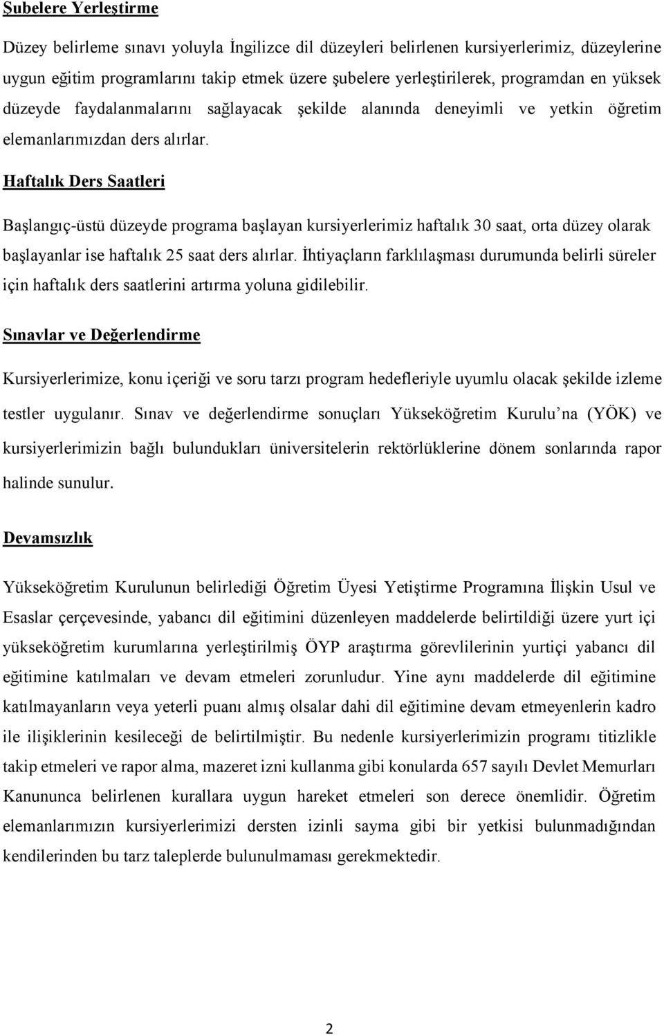 Haftalık Ders Saatleri Başlangıç-üstü düzeyde programa başlayan kursiyerlerimiz haftalık 30 saat, orta düzey olarak başlayanlar ise haftalık 25 saat ders alırlar.