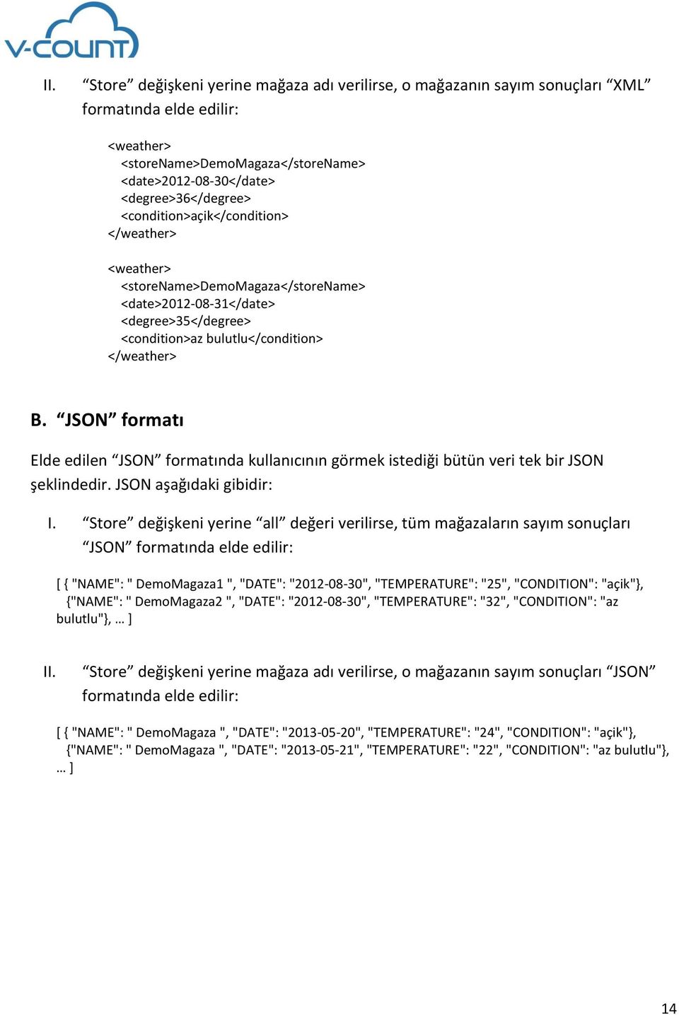 JSON formatı Elde edilen JSON formatında kullanıcının görmek istediği bütün veri tek bir JSON şeklindedir. JSON aşağıdaki gibidir: I.