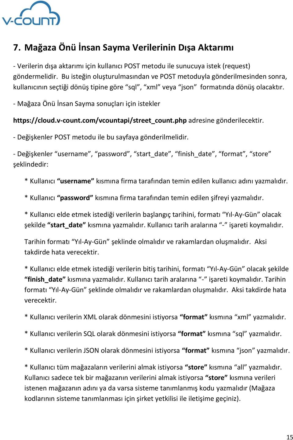 - Mağaza Önü İnsan Sayma sonuçları için istekler https://cloud.v-count.com/vcountapi/street_count.php adresine gönderilecektir. - Değişkenler POST metodu ile bu sayfaya gönderilmelidir.