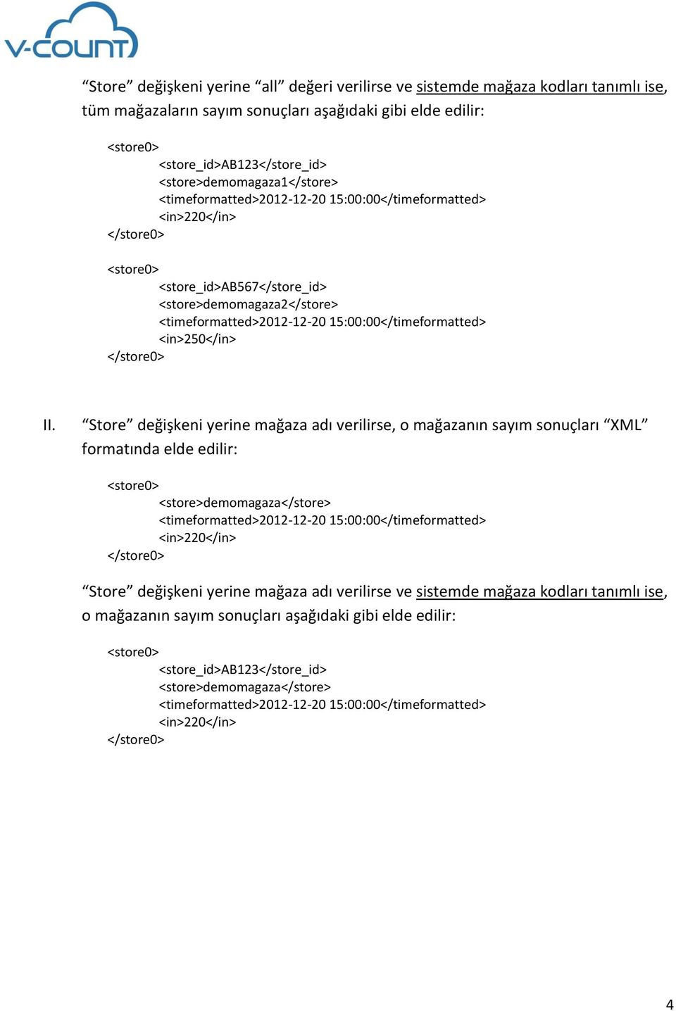Store değişkeni yerine mağaza adı verilirse, o mağazanın sayım sonuçları XML formatında elde edilir: <store>demomagaza</store> <in>220</in> Store değişkeni
