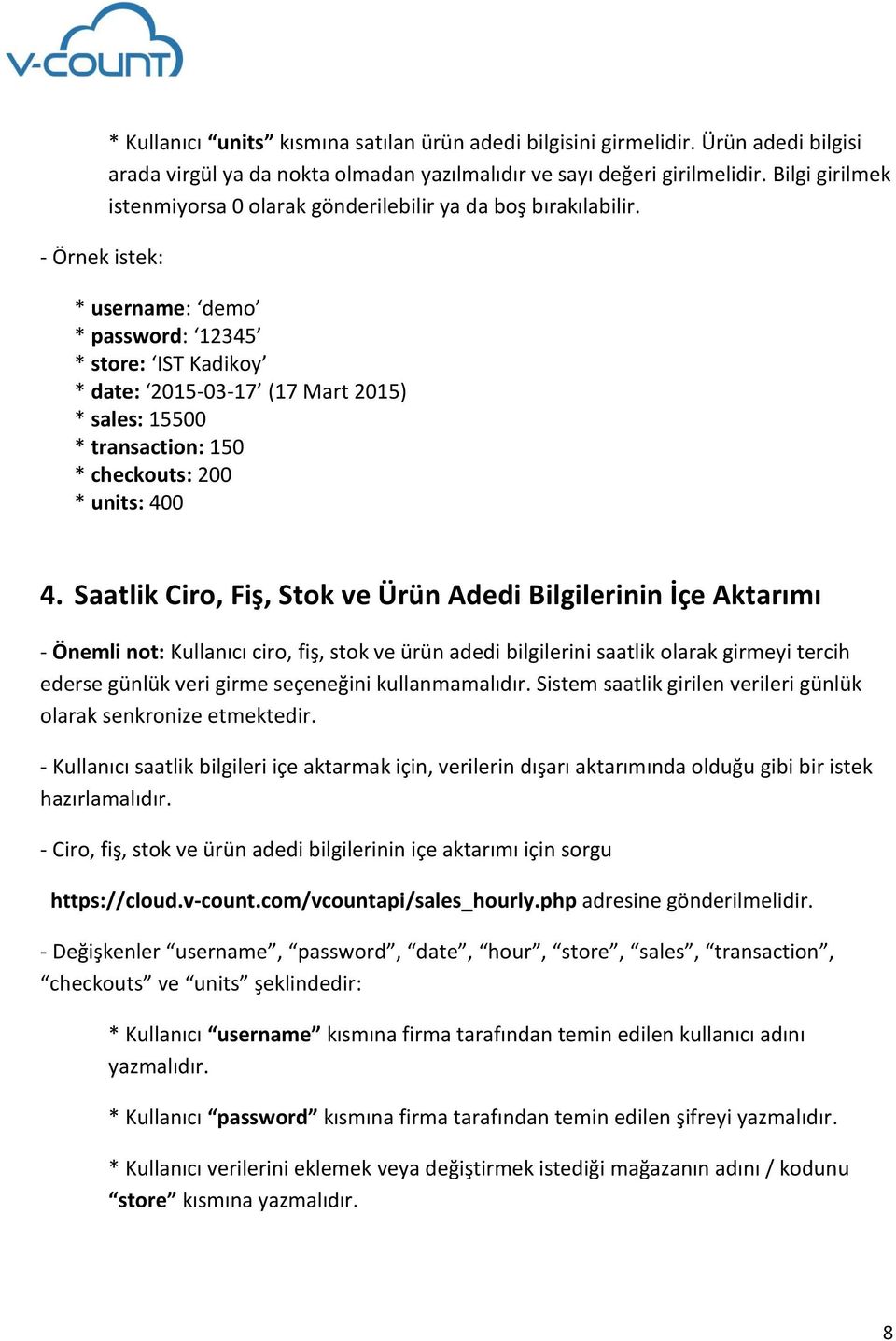 * username: demo * password: 12345 * store: IST Kadikoy * date: 2015-03-17 (17 Mart 2015) * sales: 15500 * transaction: 150 * checkouts: 200 * units: 400 4.