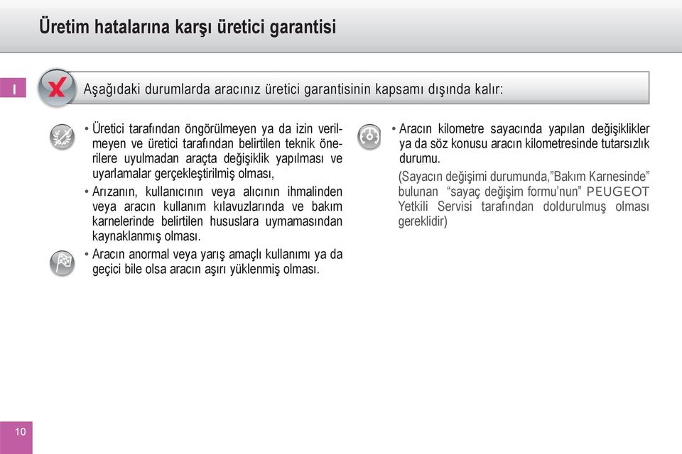 karnelerinde belirtilen hususlara uymamasından kaynaklanmış olması. Aracın anormal veya yarış amaçlı kullanımı ya da geçici bile olsa aracın aşırı yüklenmiş olması.