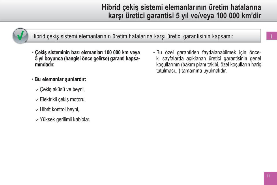 kapsamındadır. Bu elemanlar şunlardır: Çekiş aküsü ve beyni, Elektrikli çekiş motoru, Hibrit kontrol beyni, Yüksek gerilimli kablolar.