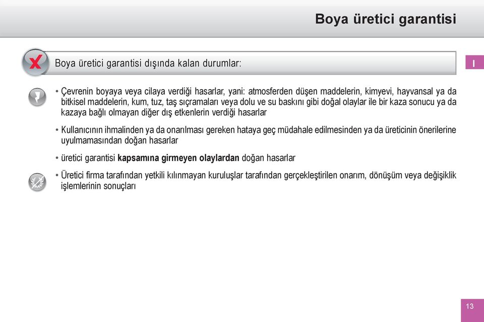 hasarlar Kullanıcının ihmalinden ya da onarılması gereken hataya geç müdahale edilmesinden ya da üreticinin önerilerine uyulmamasından doğan hasarlar üretici garantisi