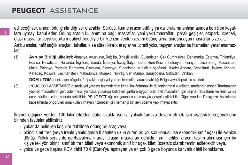 aşan masraflar size aittir. Ambulanslar, hafif sağlık araçları, taksiler, kısa süreli kiralık araçlar ve ücretli yolcu taşıyan araçlar bu hizmetten yararlanamazlar.