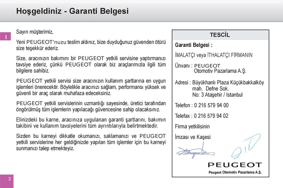 PEUGEOT yetkili servisi size aracınızın kullanım şartlarına en uygun işlemleri önerecektir. Böylelikle aracınızı sağlam, performansı yüksek ve güvenli bir araç olarak muhafaza edeceksiniz.