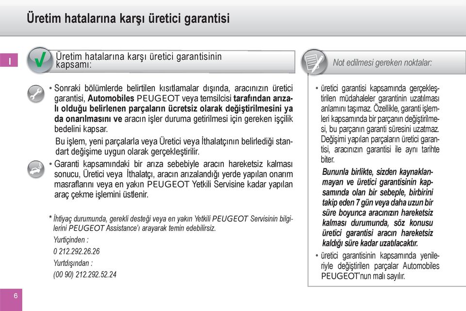 Bu işlem, yeni parçalarla veya Üretici veya İthalatçının belirlediği standart değişime uygun olarak gerçekleştirilir.