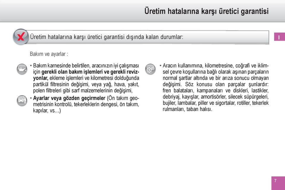 Ayarlar veya gözden geçirmeler (Ön takım geometrisinin kontrolü, tekerleklerin dengesi, ön takım, kapılar, vs ) Aracın kullanımına, kilometresine, coğrafi ve iklimsel çevre koşullarına bağlı olarak